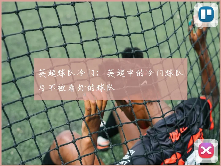 英超球队冷门：英超中的冷门球队与不被看好的球队