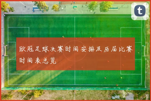 欧冠足球决赛时间安排及历届比赛时间表总览