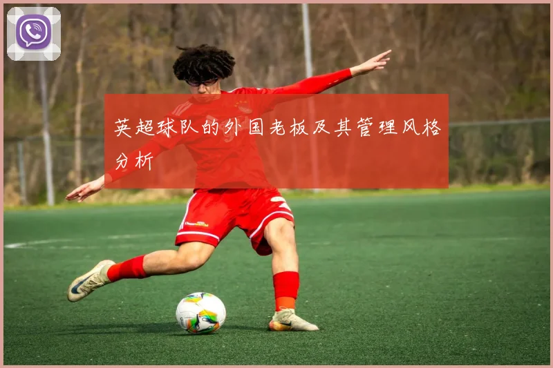 英超球队的外国老板及其管理风格分析